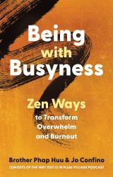 Being with Busyness : Zen Ways to Transform Overwhelm and Burnout