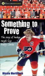 Something to Prove : The Story of Hockey Tough Guy Bobby Clarke