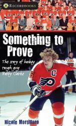 Something to Prove : The Story of Hockey Tough Guy Bobby Clarke