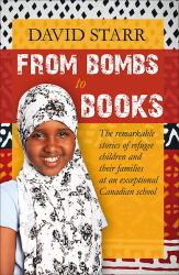 From Bombs to Books : The Remarkable Stories of Refugee Children and Their Families at an Exceptional Canadian School