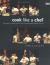 Cook Like a Chef : Techniques, Tips and Secrets from the Professional Kitchen to Yours