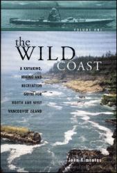 The Wild Coast Vol. 1 : A Kayaking, Hiking and Recreational Guide for North and West Vancouver Island