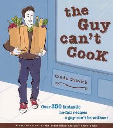The Guy Can't Cook : Over 350 Fantastic No-Fail Recipes a Guy Can't Be Without