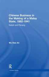 Chinese Business in the Making of a Malay State, 1882-1941 : Kedah and Penang