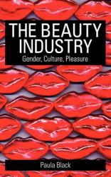 The Beauty Industry : Gender, Culture, Pleasure