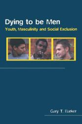 Dying to Be Men : Youth, Masculinity and Social Exclusion