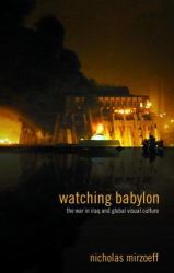 Watching Babylon : The War in Iraq and Global Visual Culture