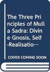 Challenging Islamic Fundamentalism : The Three Principles of Mulla Sadra