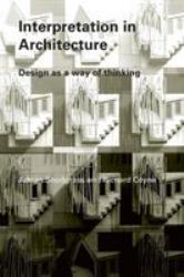 Interpretation in Architecture : Design As Way of Thinking