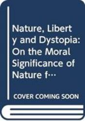 Nature, Liberty and Dystopia : On the Moral Significance of Nature for Human Freedom