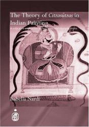 The Theory of Citrasutras in Indian Painting : A Critical Re-Evaluation of Their Uses and Interpretations