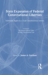 State Expansion of Federal Constitutional Liberties : V1 the Development of Independent State Constitutional Law, V2 the Jurisprudential Crisis of State Constitutonal Law