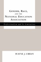 Gender, Race, and the National Education Association : Professionalism and Its Limitations