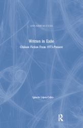 Written in Exile : Chilean Fiction from 1973-Present