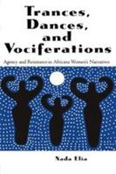 Trances, Dances and Vociferations : Agency and Resistance in Africana Women's Narratives