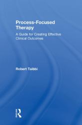 Process-Focused Therapy : A Guide for Creating Effective Clinical Outcomes
