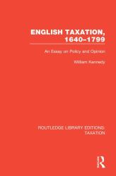 English Taxation, 1640-1799 : An Essay on Policy and Opinion