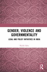 Gender, Violence and Governmentality : Legal and Policy Initiatives in India
