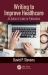 Writing to Improve Healthcare : An Author's Guide to Scholarly Publication, First Edition