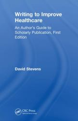 Writing to Improve Healthcare : An Authors Guide to Publication