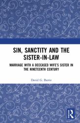 Sin, Sanctity and the Sister-In-Law : Marriage with a Deceased Wife's Sister in the Nineteenth Century