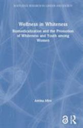 Wellness in Whiteness : Biomedicalization and the Promotion of Whiteness and Youth among Women