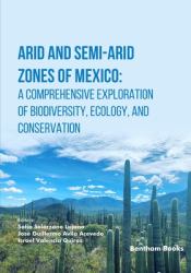Arid and Semi-Arid Zones of Mexico : A Comprehensive Exploration of Biodiversity, Ecology, and Conservation