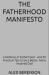 The Fatherhood Manifesto : A Defense of Fatherhood - and 50 Practical Ways to Be a Better, More Involved Dad