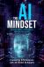 The AI Mindset : Thriving Within Civilization's Next Big Disruption