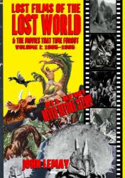 Lost Films of the Lost World & the Movies That Time Forgot : Volume I: 1905-1965