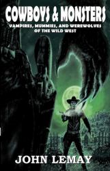 Cowboys & Monsters : Vampires, Mummies, and Werewolves of the Wild West