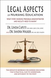 Legal Aspects of Nursing Education : What Every Nursing Program Administrator and Faculty Need to Know!