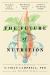 The Future of Nutrition : An Insider's Look at the Science, Why We Keep Getting It Wrong, and How to Start Getting It Right