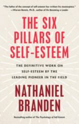 Six Pillars of Self-Esteem : The Definitive Work on Self-Esteem by the Leading Pioneer in the Field