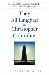 They All Laughed at Christopher Columbus : An Incurable Dreamer Builds the First Civilian Spaceship