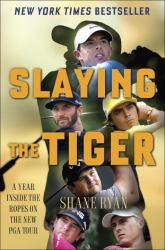 Slaying the Tiger : A Year Inside the Ropes on the New PGA Tour