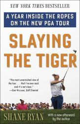 Slaying the Tiger : A Year Inside the Ropes on the New PGA Tour