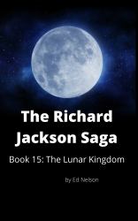 The Richard Jackson Saga : Book 15 the Lunar Kingdom: Coming of Age in the 1950s an Alternate History Told with Wit and Humor