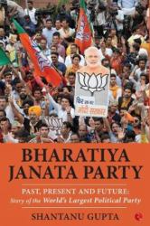 Bhartiya Janata Party : Past, Present and Future: Story of the World's Largest Political Party