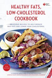 American Heart Association Healthy Fats, Low-Cholesterol Cookbook : Delicious Recipes to Help Reduce Bad Fats and Lower Your Cholesterol