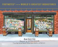 Footnotes from the World's Greatest Bookstores : True Tales and Lost Moments from Book Buyers, Booksellers, and Book Lovers