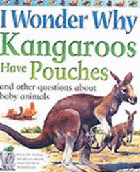 I Wonder Why Kangaroos Have Pouches and Other Questions about Baby Animals