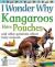 I Wonder Why Kangaroos Have Pouches : And Other Questions about Baby Animals
