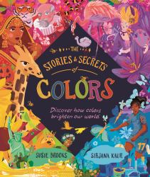 The Stories and Secrets of Colors : Discover How Colors Brighten Our World