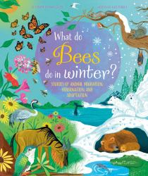What Do Bees Do in Winter? : Stories of Animal Migration, Hibernation and Adaptation