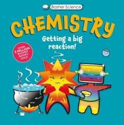 Basher Science: Chemistry : Getting a Big Reaction