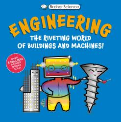 Basher Science: Engineering : Machines and Buildings