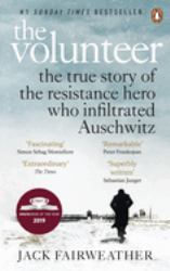 The Volunteer : The True Story of the Resistance Hero Who Infiltrated Auschwitz - Costa Book of the Year 2019