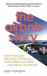 The Airbnb Story : How Three Ordinary Guys Disrupted an Industry, Made Billions ... and Created Plenty of Controversy