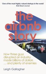 The Airbnb Story : How Three Ordinary Guys Disrupted an Industry, Made Billions ... and Created Plenty of Controversy
